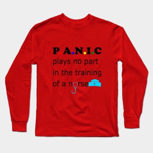 Panic plays no part in the training of a nurse Long Sleeve T-Shirt